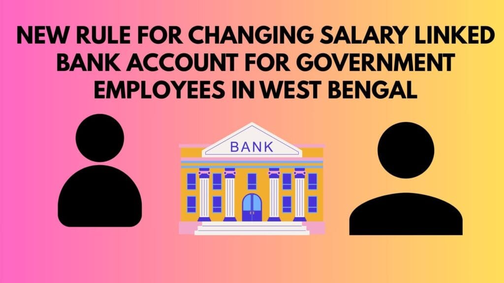 New Rule for Changing Salary linked Bank Account for Government Employees in West Bengal