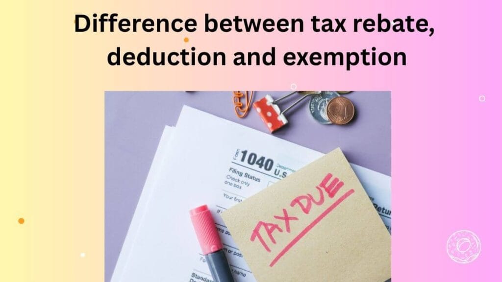 difference between tax rebate, deduction and exemption